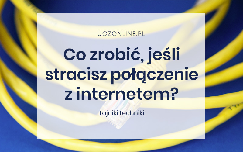 Co zrobić, jeśli stracisz połączenie z internetem?